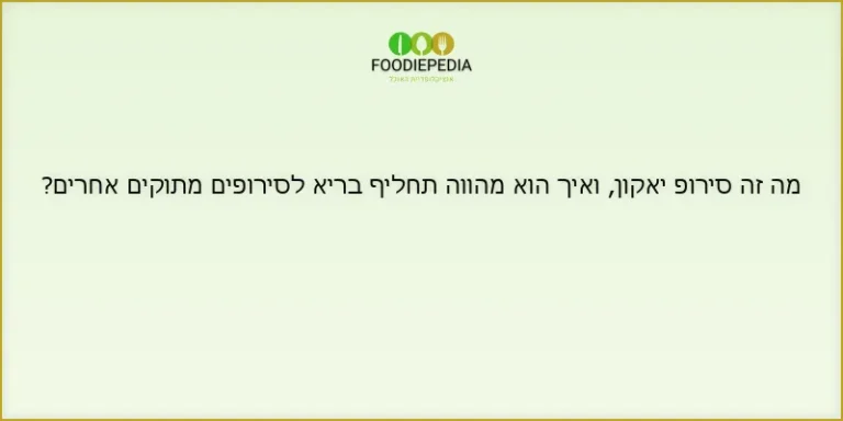 מה זה סירופ יאקון, ואיך הוא מהווה תחליף בריא לסירופים מתוקים אחרים?